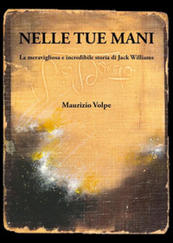 Nelle tue mani. La meravigliosa e incredibile storia di Jack Williams - Librerie.coop Nelle tue mani. La meravigliosa e incredibile storia di Jack Williams - Librerie.coop