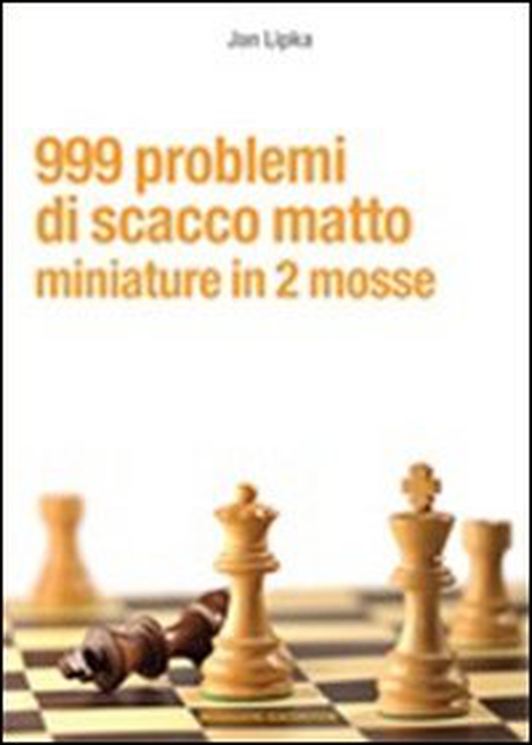 999 problemi di scacco matto. Miniature in 2 mosse - Librerie.coop 999 problemi di scacco matto. Miniature in 2 mosse - Librerie.coop