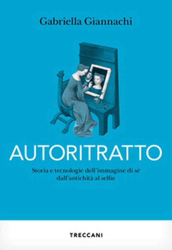Autoritratto. Storia e tecnologia dell'immagine di sé dall'antichità al sellfie - Librerie.coop Autoritratto. Storia e tecnologia dell'immagine di sé dall'antichità al sellfie - Librerie.coop