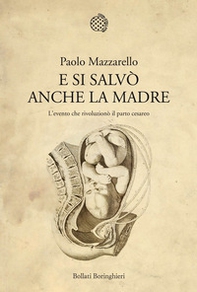 E si salvò anche la madre. L'evento che rivoluzionò il parto cesareo - Librerie.coop E si salvò anche la madre. L'evento che rivoluzionò il parto cesareo - Librerie.coop