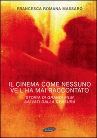 Il cinema come nessuno ve lo ha mai raccontato. Storia di grandi film salvati dalla censura - Librerie.coop