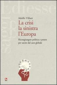 La crisi la sinistra l'Europa. Ricongiungere politica e potere per uscire dal caos globale - Librerie.coop