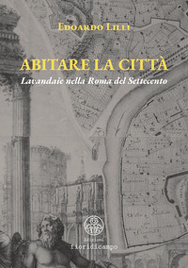 Abitare la città. Lavandaie nella Roma del Settecento - Librerie.coop
