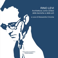 Rino Levi. Architettura come sintesi delle tecniche e delle arti - Librerie.coop
