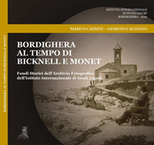 Bordighera al tempo di Bicknell e Monet. Fondi Storici dell'Archivio Fotografico dell'Istituto Internazionale di Studi Liguri - Librerie.coop Bordighera al tempo di Bicknell e Monet. Fondi Storici dell'Archivio Fotografico dell'Istituto Internazionale di Studi Liguri - Librerie.coop