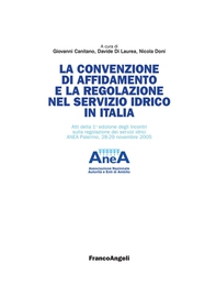 La convenzione di affidamento e la regolazione nel servizio idrico in Italia. Atti della 1^edizione degli incontri sulla regolazione dei servizi idrici. Anea Palermo, 28-29 novembre 2005 - Librerie.coop