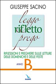 Leggo rifletto prego. Riflessioni e preghiere sulle letture delle domeniche e feste. Anno B - Librerie.coop