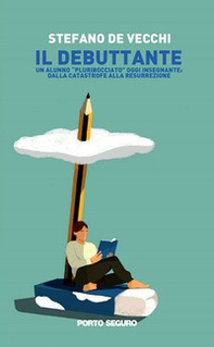 Il debuttante. Un alunno «pluribocciato» oggi insegnante: dalla catastrofe alla resurrezione - Librerie.coop