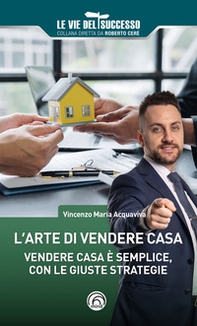 L'arte di vendere casa. Vendere casa è semplice, con le giuste strategie - Librerie.coop