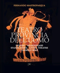Teatro provincia dell'uomo. Dioniso, Shakespeare, Stanislavskij, Living Theatre, Carmelo Bene - Librerie.coop