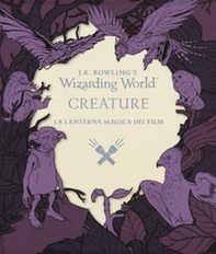 Creature. La lanterna magica dei film. Il magico mondo di J.K. Rowling - Librerie.coop