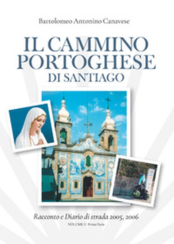Il cammino portoghese di Santiago. Racconto e diario di strada 2005, 2006 - Librerie.coop