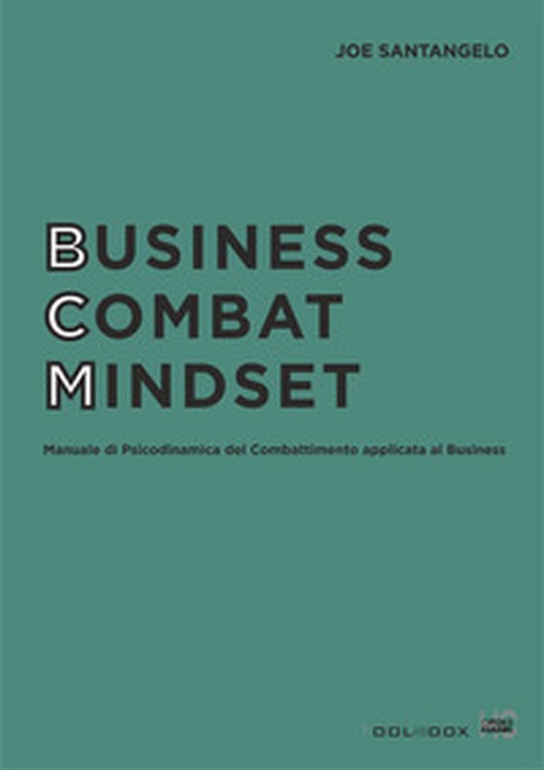 Business combat mindset. Manuale di psicodinamica del combattimento applicata al business - Librerie.coop Business combat mindset. Manuale di psicodinamica del combattimento applicata al business - Librerie.coop