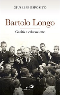 Bartolo Longo. Carità e educazione - Librerie.coop Bartolo Longo. Carità e educazione - Librerie.coop