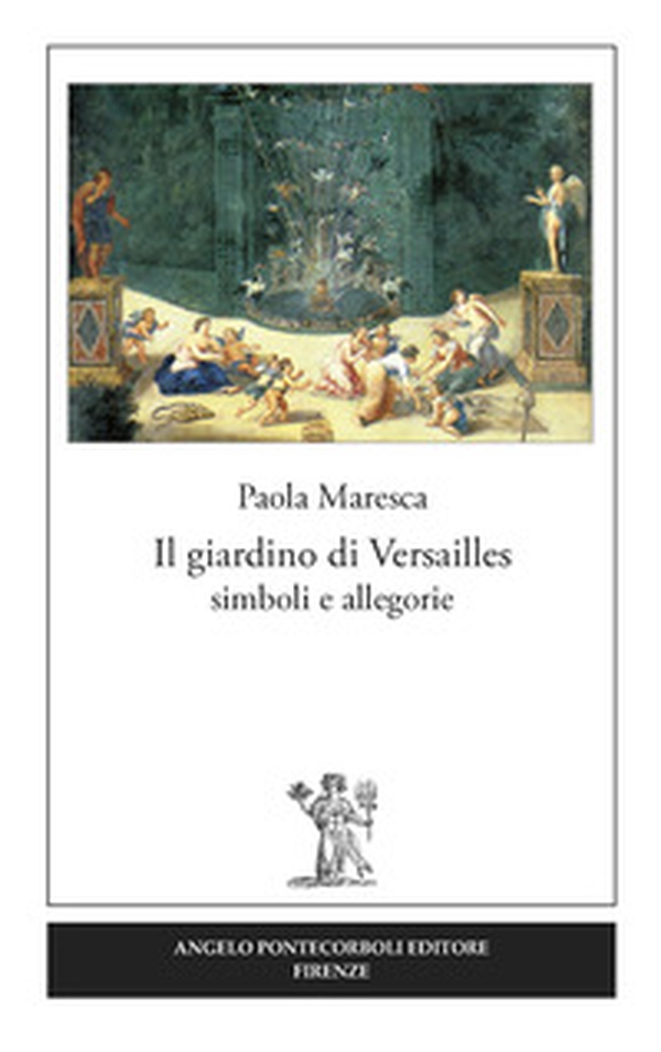 Il giardino di Versailles. Simboli e allegorie - Librerie.coop Il giardino di Versailles. Simboli e allegorie - Librerie.coop
