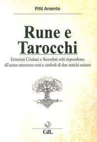 Rune e tarocchi. Ermetisti cristiani e sacerdoti celti rispondono all'uomo attraverso miti e simboli di due antichi misteri - Librerie.coop