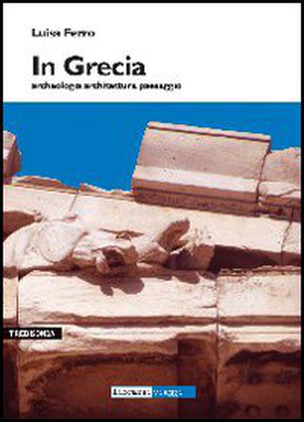 In Grecia. Archeologia, architettura, paesaggio - Librerie.coop