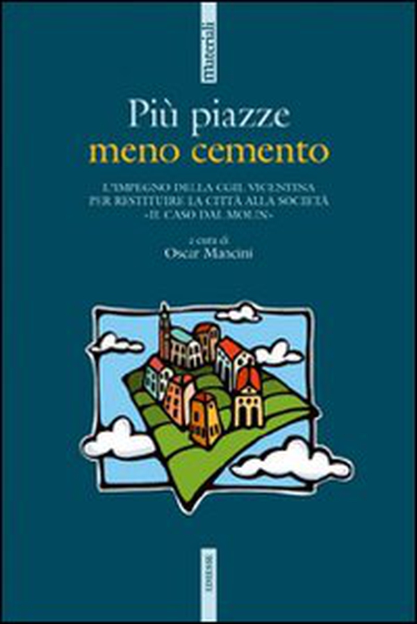 Più piazze meno cemento. L'impegno della CGIL vicentina per restituire la città alla società «Il caso dal Molin» - Librerie.coop Più piazze meno cemento. L'impegno della CGIL vicentina per restituire la città alla società «Il caso dal Molin» - Librerie.coop