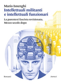 Intellettuali militanti e intellettuali funzionari. La parentesi fascista revisionata. Mezzo secolo dopo - Librerie.coop