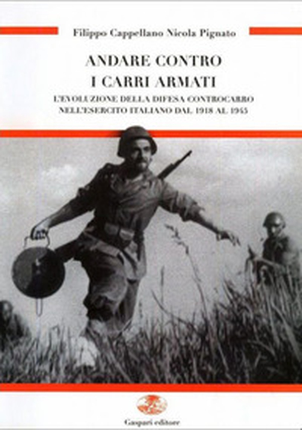 Andare contro i carri armati. L'evoluzione della difesa controcarro nell'esercito italiano dal 1918 al 1945 - Librerie.coop