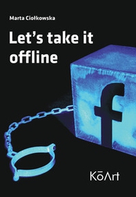 Marta Ciolkowska. Let's take it off line. Ediz. italiana e inglese - Librerie.coop