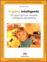 Il gioco intelligente. Centouno giochi facili per stimolare l'intelligenza del bambino - Librerie.coop