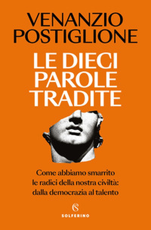 Le dieci parole tradite. Come abbiamo smarrito le radici della nostra civiltà: dalla democrazia al talento - Librerie.coop