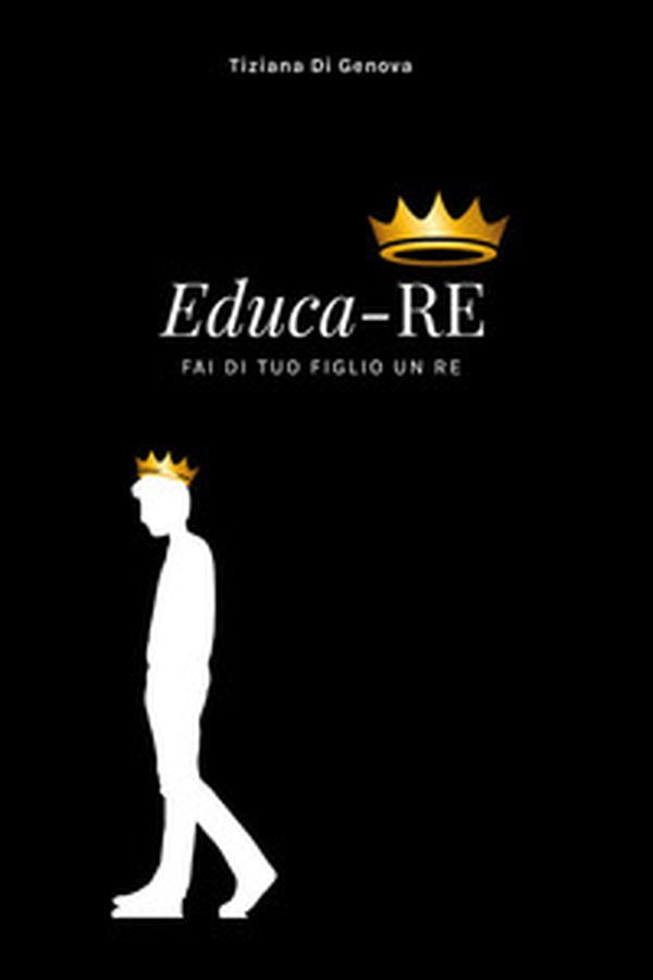 Educa-Re. Fai di tuo figlio un re - Librerie.coop Educa-Re. Fai di tuo figlio un re - Librerie.coop