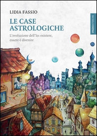 Le case astrologiche. L'evoluzione dell'Io: esistere, essere e divenire - Librerie.coop