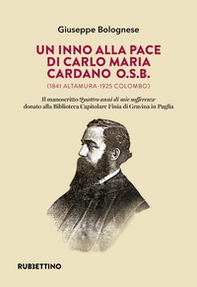 Un inno alla pace di Carlo Maria Cardano O.S.B. (1841 Altamura-1925 Colombo). Il manoscritto «Quattro anni di mie sofferenze» donato alla Biblioteca Capitolare Finia di Gravina in Puglia - Librerie.coop Un inno alla pace di Carlo Maria Cardano O.S.B. (1841 Altamura-1925 Colombo). Il manoscritto «Quattro anni di mie sofferenze» donato alla Biblioteca Capitolare Finia di Gravina in Puglia - Librerie.coop