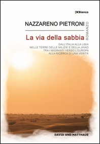 La via della sabbia. Dall'Italia alla Libia, nelle terre delle milizie e della Jihad, tra i migranti verso l'Europa, alla ricerca di una verità - Librerie.coop