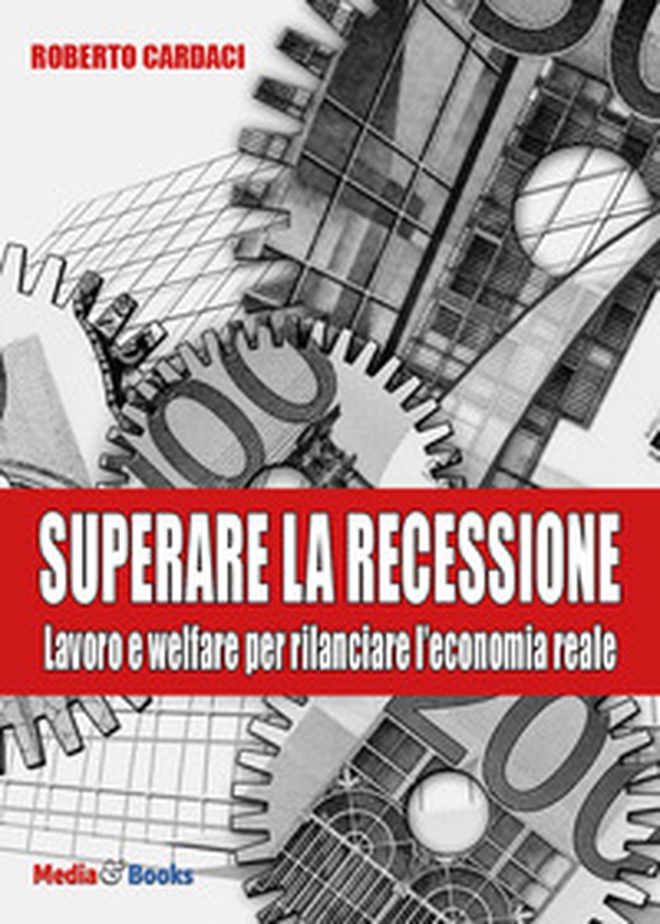 Superare la recessione. Lavoro e welfare per rilanciare l'economia reale - Librerie.coop Superare la recessione. Lavoro e welfare per rilanciare l'economia reale - Librerie.coop