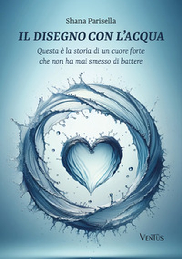 Il disegno con l'acqua. Questa è la storia di un cuore forte che non ha mai smesso di battere - Librerie.coop Il disegno con l'acqua. Questa è la storia di un cuore forte che non ha mai smesso di battere - Librerie.coop