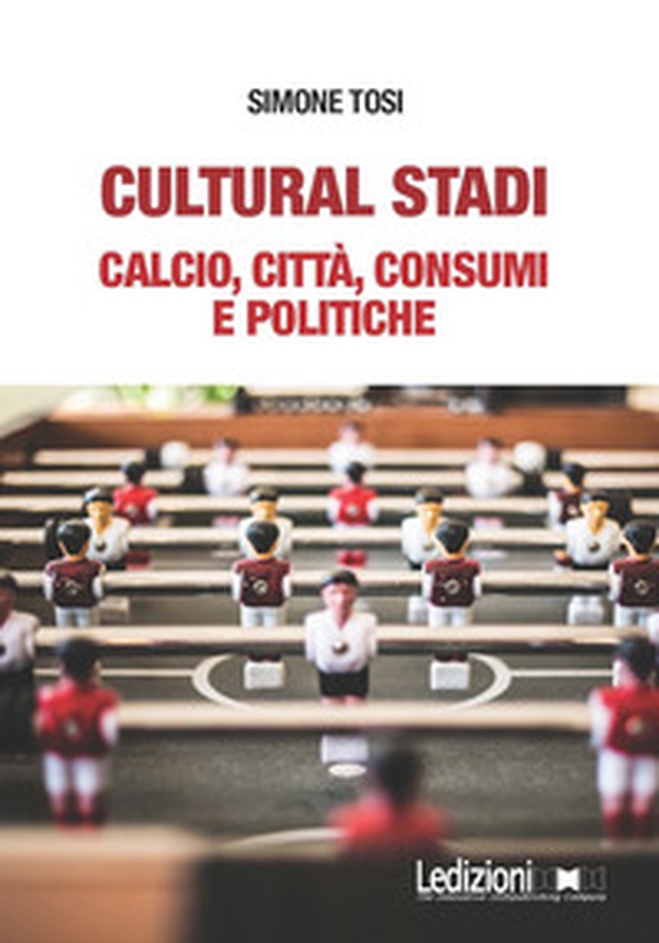Cultural stadi. Calcio, città, consumi e politiche - Librerie.coop Cultural stadi. Calcio, città, consumi e politiche - Librerie.coop