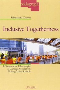 Inclusive togetherness. A comparative ethnography of cultural associations making Milan sociable - Librerie.coop