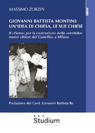 Giovanni Battista Montini: un'idea di Chiesa, le sue chiese - Il «Piano» per la costruzione delle «ventidue nuove chiese del Concilio» a Milano - Librerie.coop