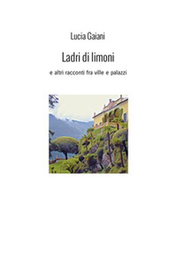 Ladri di limoni. E altri racconti fra ville e palazzi - Librerie.coop Ladri di limoni. E altri racconti fra ville e palazzi - Librerie.coop