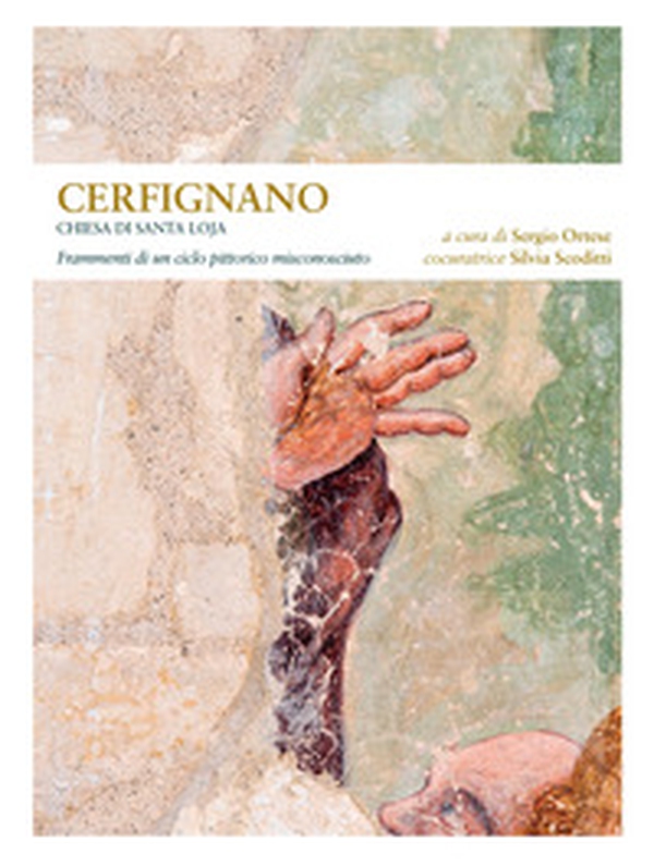 Cerfignano. Chiesa di Santa Loja. Frammenti di un ciclo pittorico misconosciuto - Librerie.coop Cerfignano. Chiesa di Santa Loja. Frammenti di un ciclo pittorico misconosciuto - Librerie.coop
