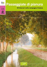Passeggiate di pianura. 35 itinerari nella campagna friulana - Librerie.coop