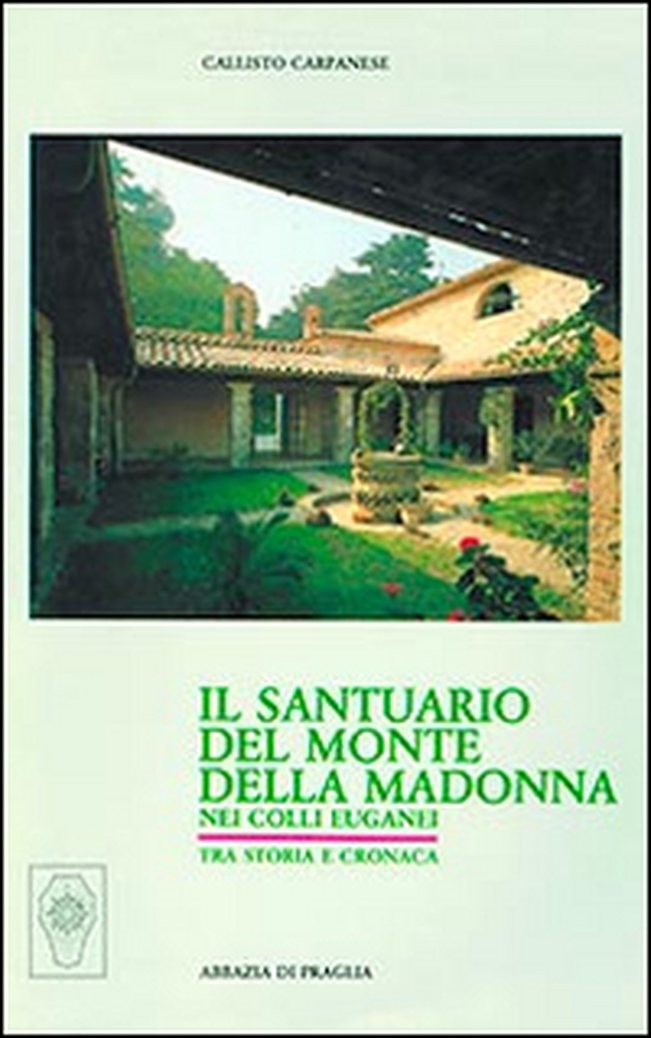 Il santuario del Monte della Madonna nei Colli Euganei. Tra cronaca e storia - Librerie.coop Il santuario del Monte della Madonna nei Colli Euganei. Tra cronaca e storia - Librerie.coop