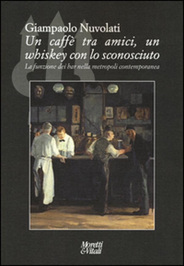 Un caffè tra amici, un whiskey con lo sconosciuto. La funzione dei bar nella metropoli contemporanea - Librerie.coop Un caffè tra amici, un whiskey con lo sconosciuto. La funzione dei bar nella metropoli contemporanea - Librerie.coop