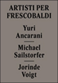 Yuri Ancarani, Michael Sailstorfer, Jorinde Voigt. Artisti per Frescobaldi. Ediz. italiana e inglese - Librerie.coop