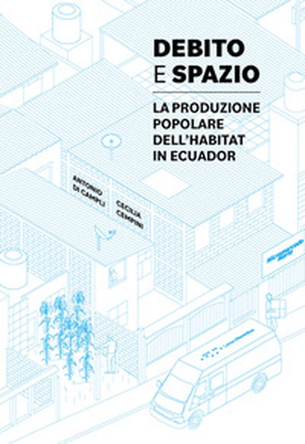 Debito e spazio. La produzione popolare dell'habitat in Ecuador - Librerie.coop Debito e spazio. La produzione popolare dell'habitat in Ecuador - Librerie.coop