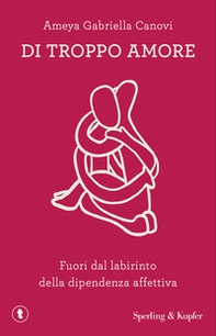 Di troppo amore. Fuori dal labirinto della dipendenza affettiva - Librerie.coop