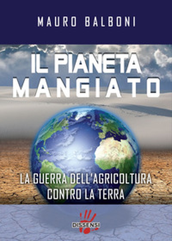 Il pianeta mangiato. La guerra dell'agricoltura contro la terra - Librerie.coop Il pianeta mangiato. La guerra dell'agricoltura contro la terra - Librerie.coop