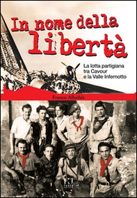 In nome della libertà. La lotta partigiana tra Cavour e la Valle Infernotto - Librerie.coop