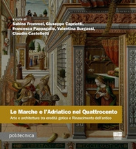 Le Marche e l'Adriatico nel Quattrocento. Arte e architettura tra eredità gotica e Rinascimento dell'antico - Librerie.coop Le Marche e l'Adriatico nel Quattrocento. Arte e architettura tra eredità gotica e Rinascimento dell'antico - Librerie.coop