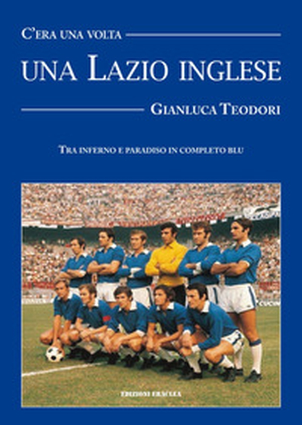 C'era una volta una Lazio inglese. Wilson, Chinaglia, Mazzola e una divisa blu royal - Librerie.coop C'era una volta una Lazio inglese. Wilson, Chinaglia, Mazzola e una divisa blu royal - Librerie.coop