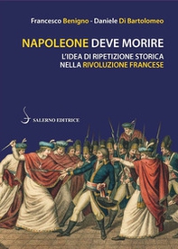 Napoleone deve morire. L'idea di ripetizione storica nella Rivoluzione francese - Librerie.coop Napoleone deve morire. L'idea di ripetizione storica nella Rivoluzione francese - Librerie.coop