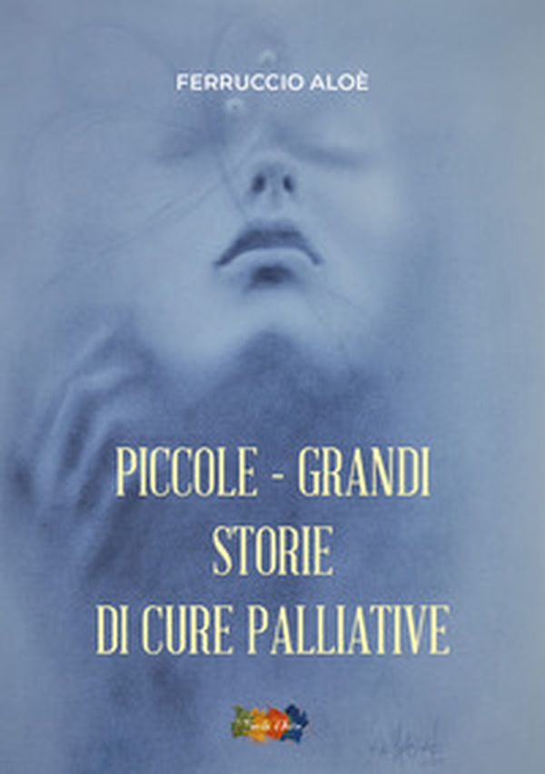 Piccole grandi storie di cure palliative - Librerie.coop Piccole grandi storie di cure palliative - Librerie.coop
